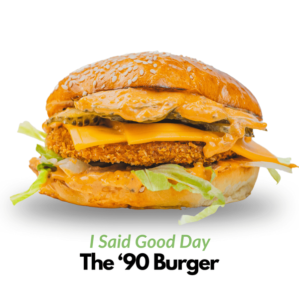 The '90 Burger (I SAID GOOD DAY)